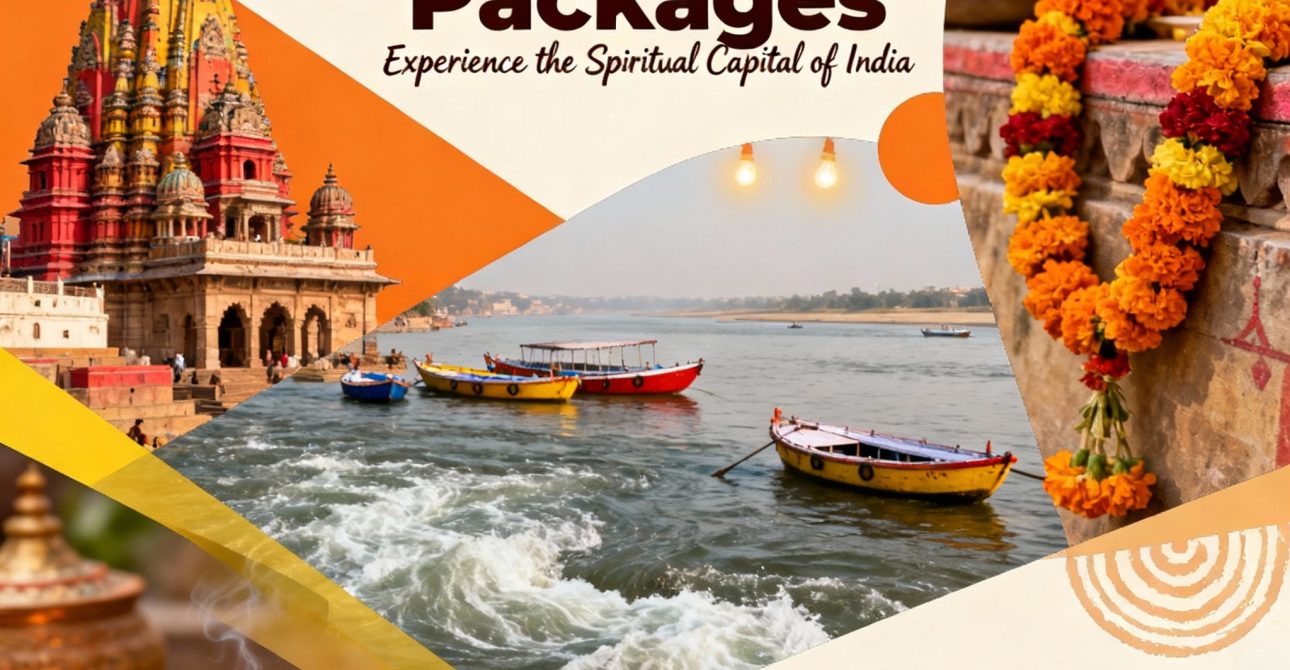 Varanasi Holiday Packages: Your Complete Guide to the Spiritual Capital of India